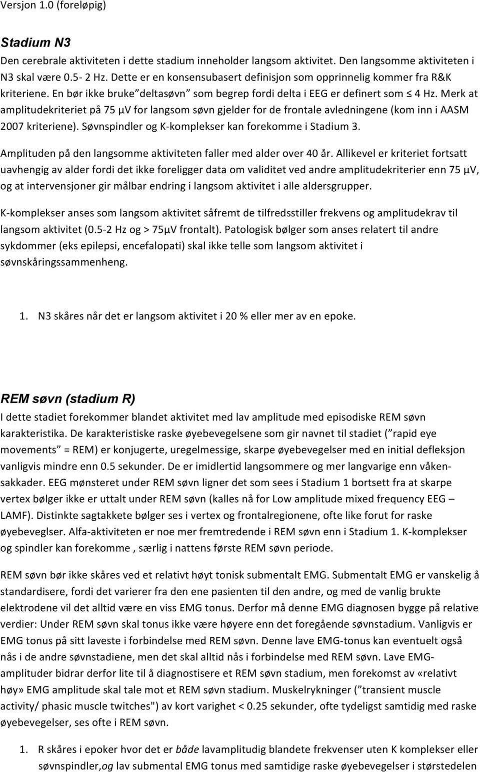 Merk at amplitudekriteriet på 75 µv for langsom søvn gjelder for de frontale avledningene (kom inn i AASM 2007 kriteriene). Søvnspindler og K- komplekser kan forekomme i Stadium 3.