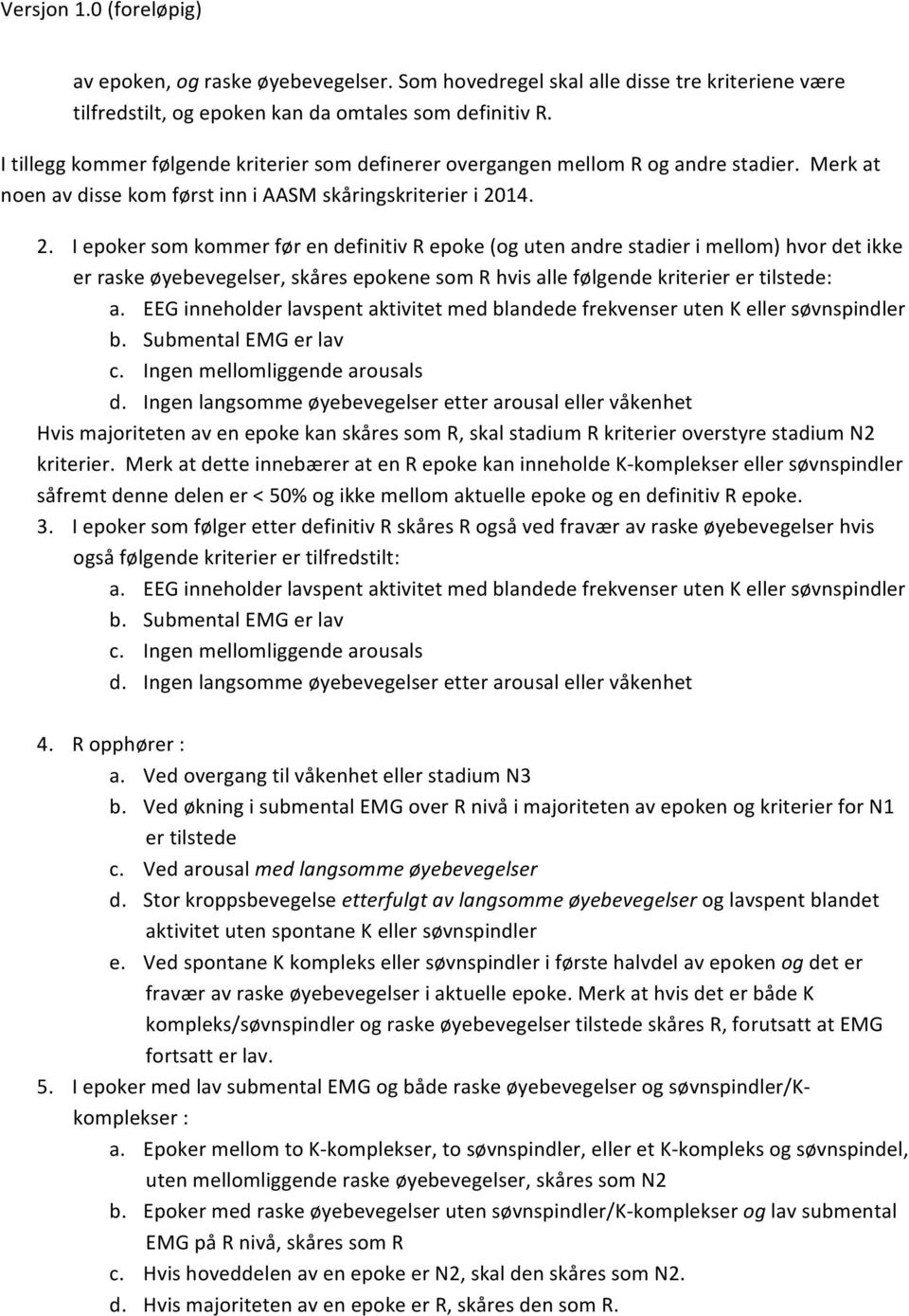 14. 2. I epoker som kommer før en definitiv R epoke (og uten andre stadier i mellom) hvor det ikke er raske øyebevegelser, skåres epokene som R hvis alle følgende kriterier er tilstede: a.