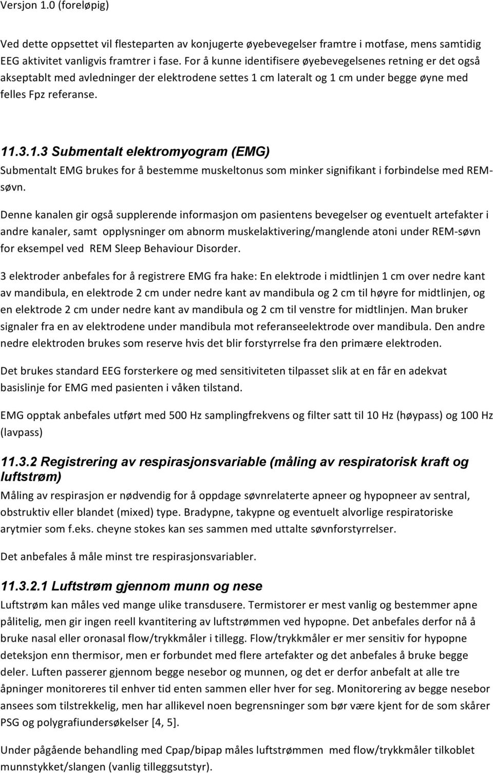 cm lateralt og 1 cm under begge øyne med felles Fpz referanse. 11.3.1.3 Submentalt elektromyogram (EMG) Submentalt EMG brukes for å bestemme muskeltonus som minker signifikant i forbindelse med REM- søvn.