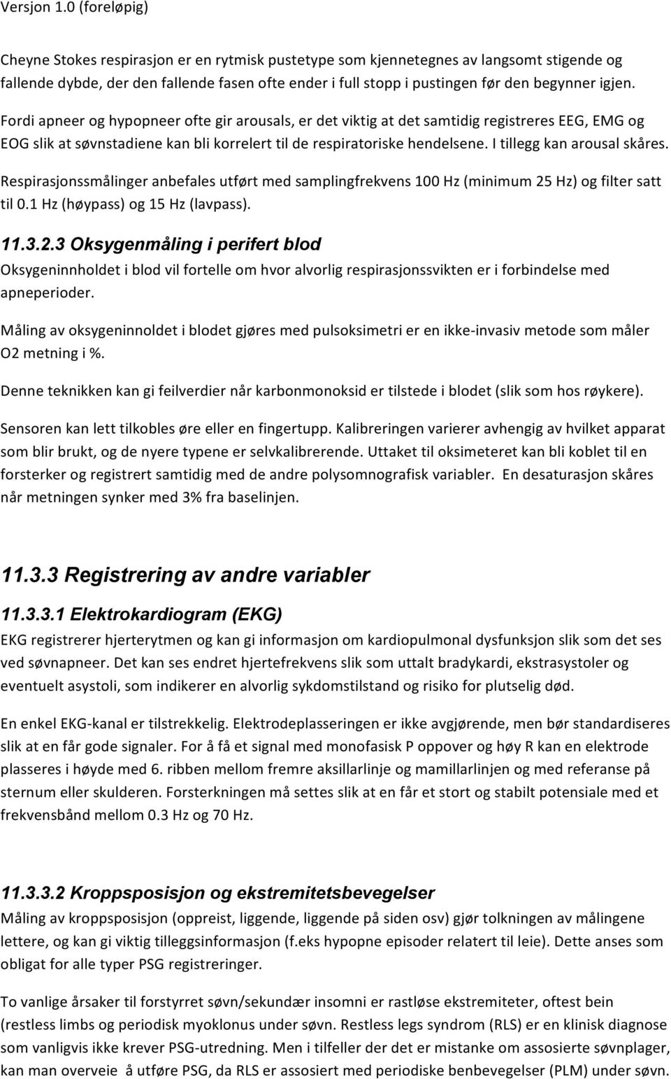 I tillegg kan arousal skåres. Respirasjonssmålinger anbefales utført med samplingfrekvens 100 Hz (minimum 25