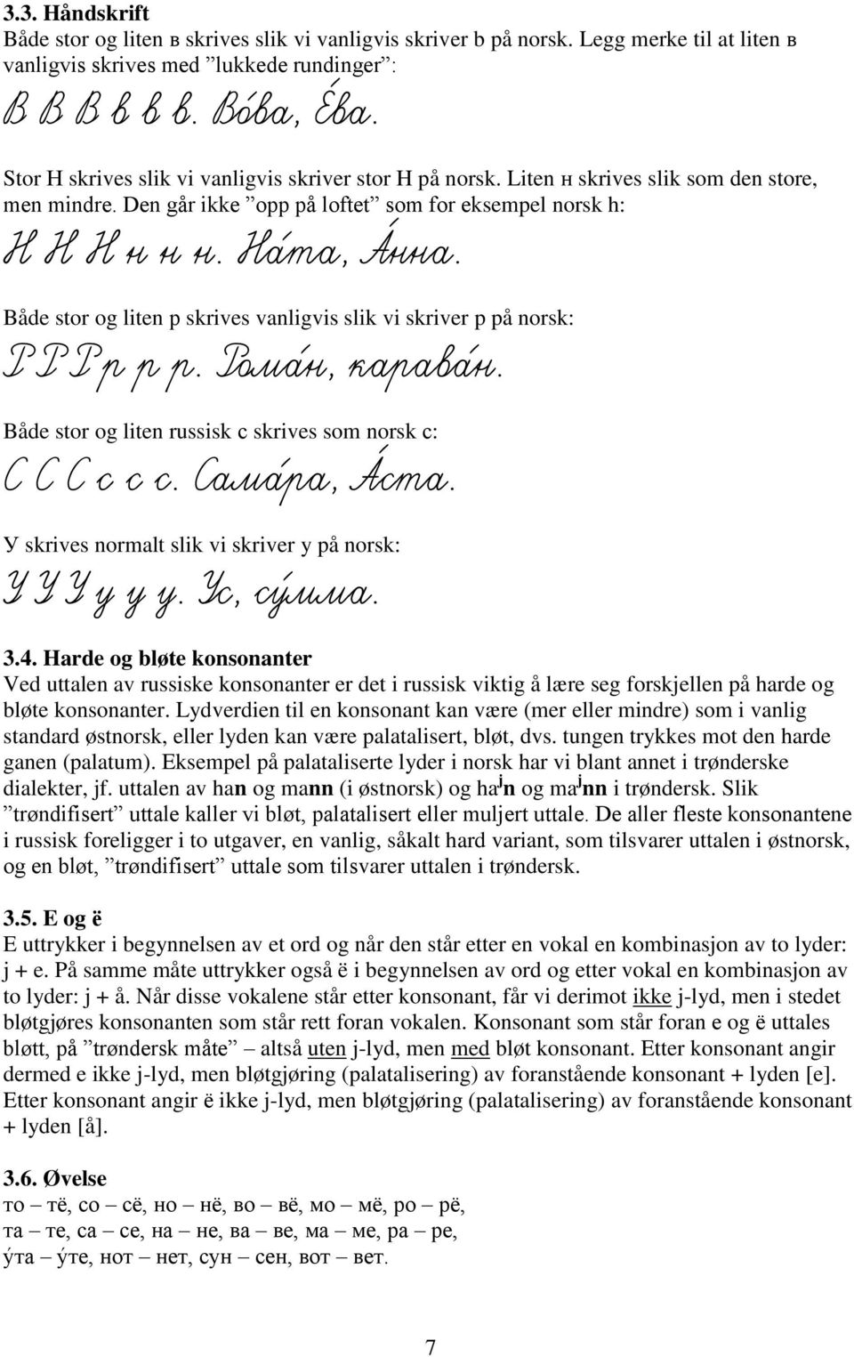 Både stor og liten р skrives vanligvis slik vi skriver p på norsk: Р Р Р р р р. Ромаѓн, караваѓн. Både stor og liten russisk с skrives som norsk с: С С С с с с. Самаѓра, АЃста.