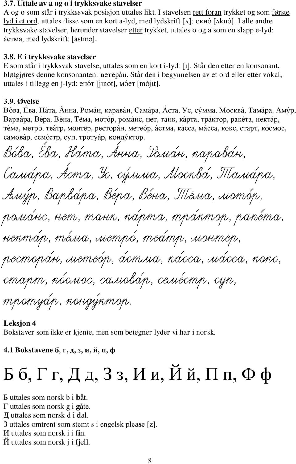 I alle andre trykksvake stavelser, herunder stavelser etter trykket, uttales o og a som en slapp e-lyd: а стма, med lydskrift: [ stmə]. 3.8.