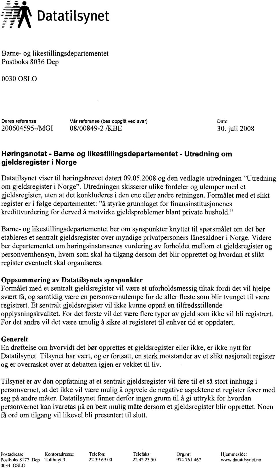 2008 og den vedlagte utredningen "Utredning om gjeldsregister i Norge". Utredningen skisserer ulike fordeler og ulemper med et gjeldsregister, uten at det konkluderes i den ene eller andre retningen.