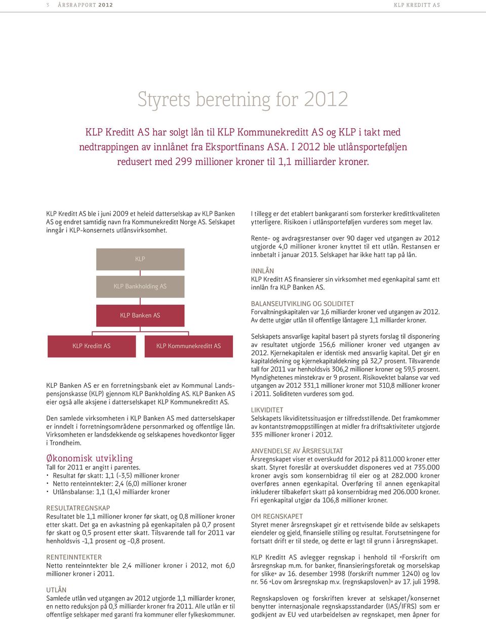 KLP Kreditt AS ble i juni 2009 et heleid datterselskap av KLP Banken AS og endret samtidig navn fra Kommunekreditt Norge AS. Selskapet inngår i KLP-konsernets utlånsvirksomhet.