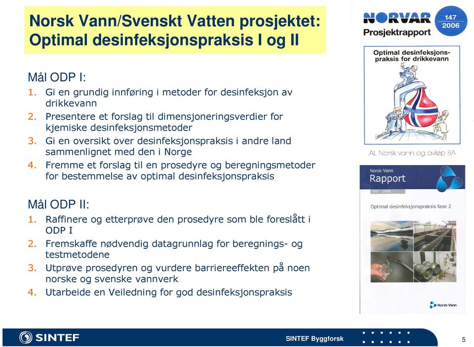 Fremme et forslag til en prosedyre og beregningsmetoder for bestemmelse av optimal desinfeksjonspraksis Mål ODP II: 1.