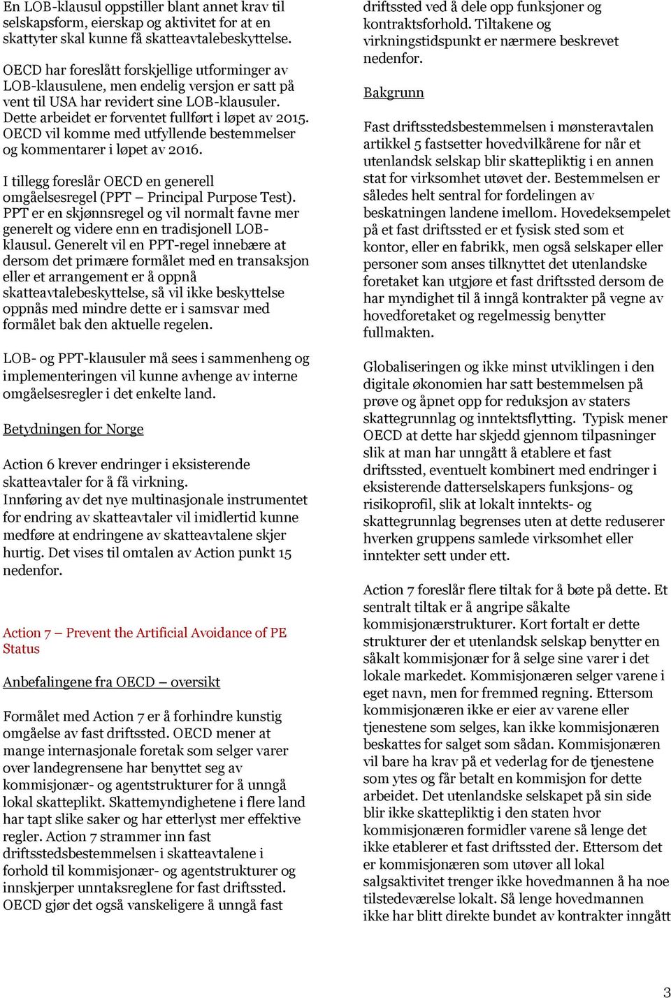 OECD vil komme med utfyllende bestemmelser og kommentarer i løpet av 2016. I tillegg foreslår OECD en generell omgåelsesregel (PPT Principal Purpose Test).