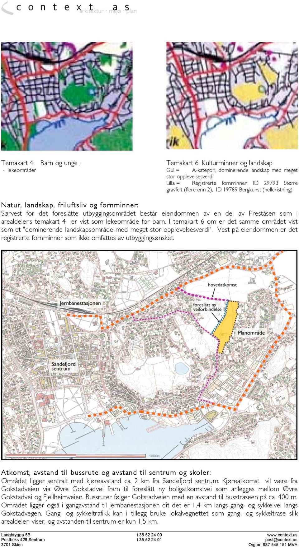 arealdelens temakart 4 er vist som lekeområde for barn. I temakart 6 om er det samme området vist som et "dominerende landskapsområde med meget stor opplevelsesverdi".