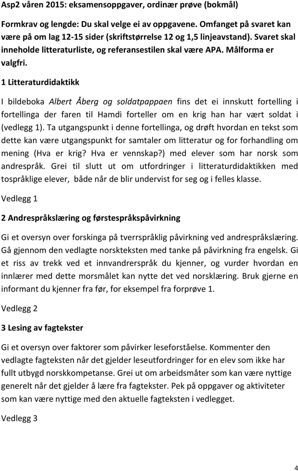 1 Litteraturdidaktikk I bildeboka Albert Åberg og soldatpappaen fins det ei innskutt fortelling i fortellinga der faren til Hamdi forteller om en krig han har vært soldat i (vedlegg 1).