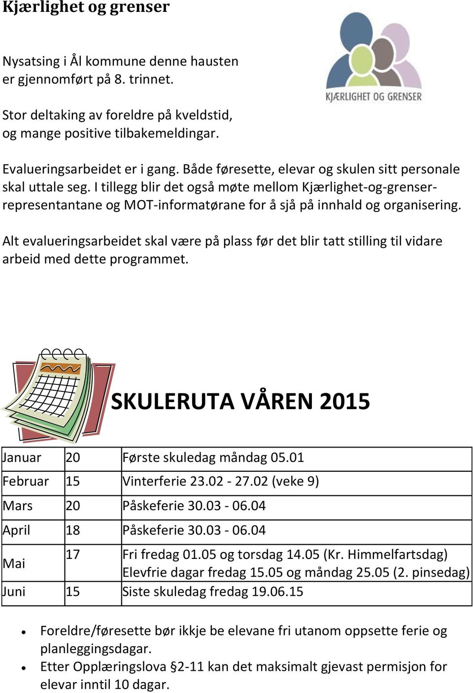 Alt evalueringsarbeidet skal være på plass før det blir tatt stilling til vidare arbeid med dette programmet. SKULERUTA VÅREN 2015 Januar 20 Første skuledag måndag 05.01 Februar 15 Vinterferie 23.