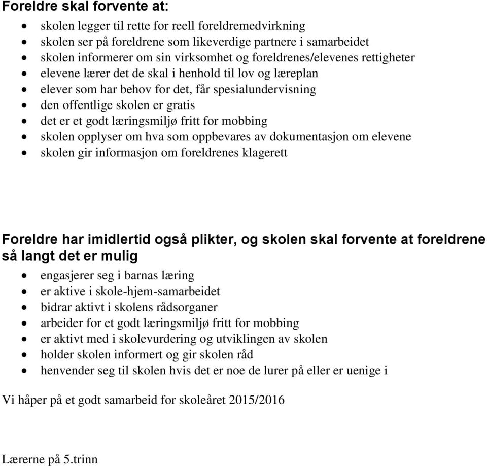 læringsmiljø fritt for mobbing skolen opplyser om hva som oppbevares av dokumentasjon om elevene skolen gir informasjon om foreldrenes klagerett Foreldre har imidlertid også plikter, og skolen skal