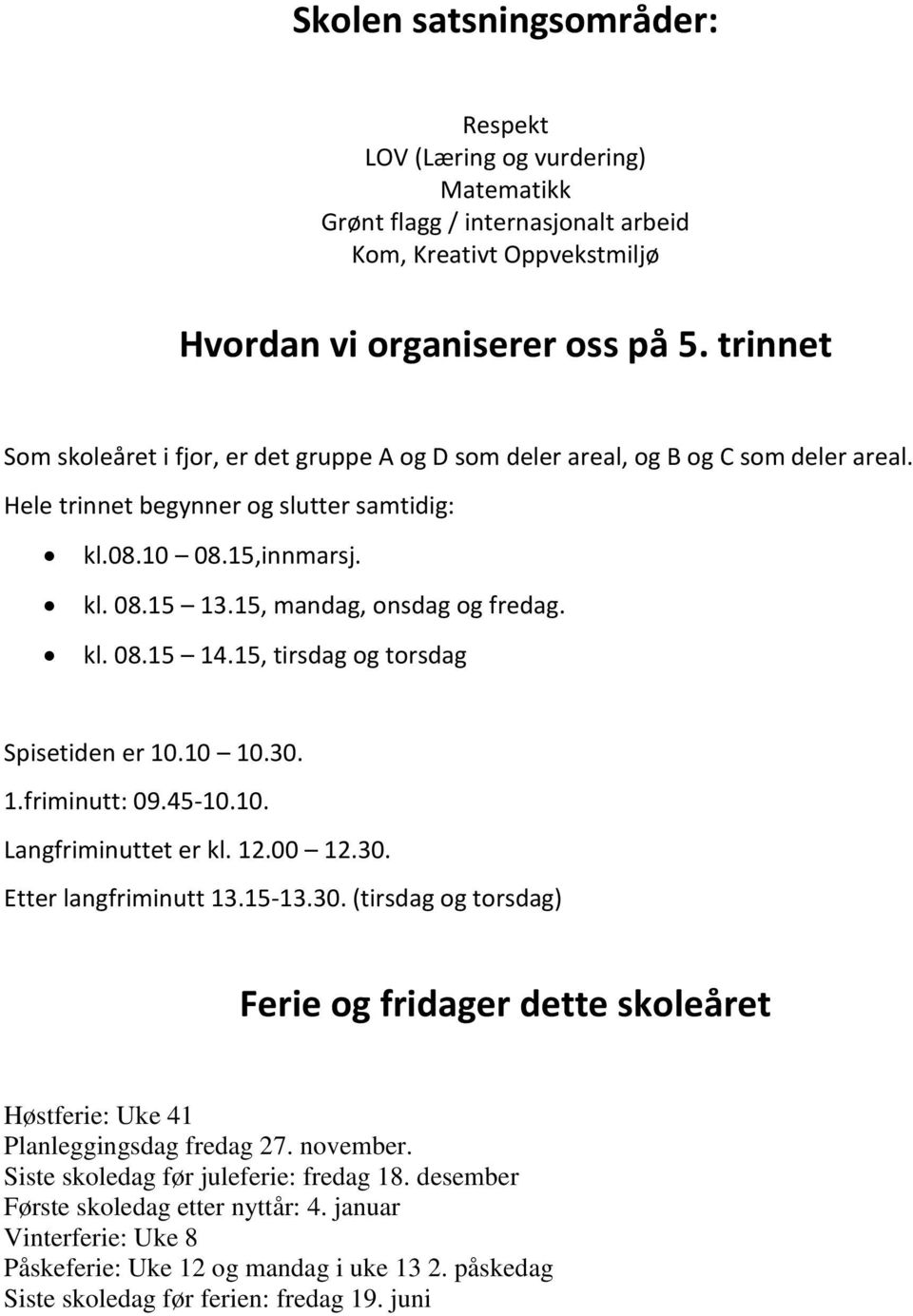 15, mandag, onsdag og fredag. kl. 08.15 14.15, tirsdag og torsdag Spisetiden er 10.10 10.30. 1.friminutt: 09.45-10.10. Langfriminuttet er kl. 12.00 12.30. Etter langfriminutt 13.15-13.30. (tirsdag og torsdag) Ferie og fridager dette skoleåret Høstferie: Uke 41 Planleggingsdag fredag 27.