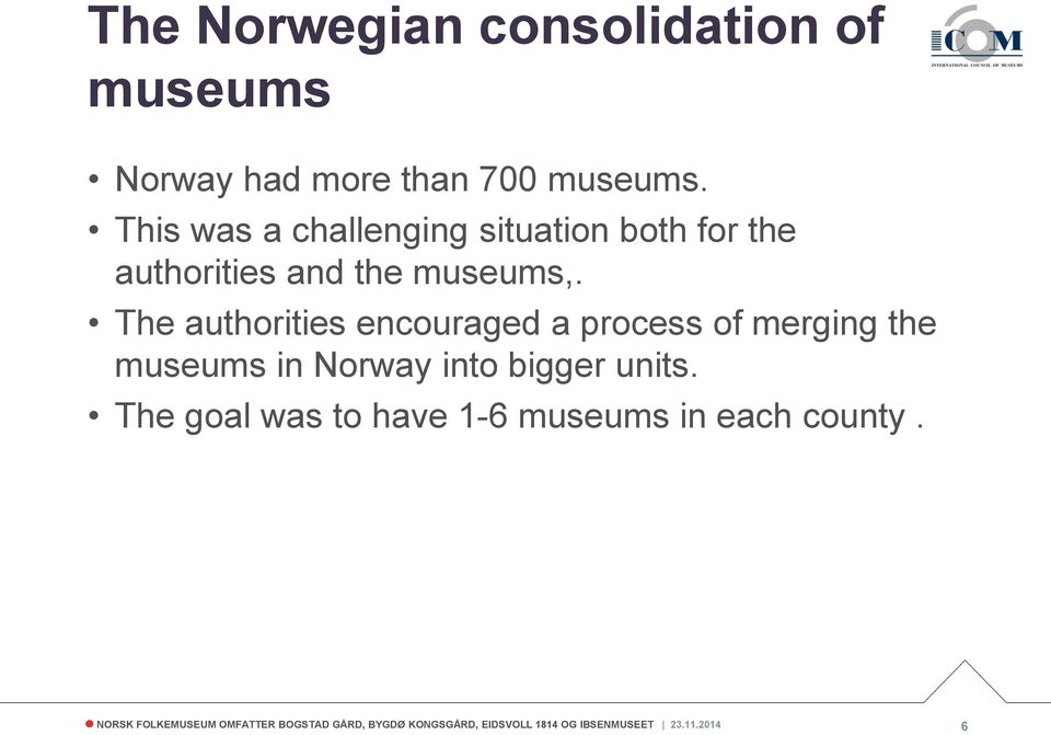 The authorities encouraged a process of merging the museums in Norway into bigger units.
