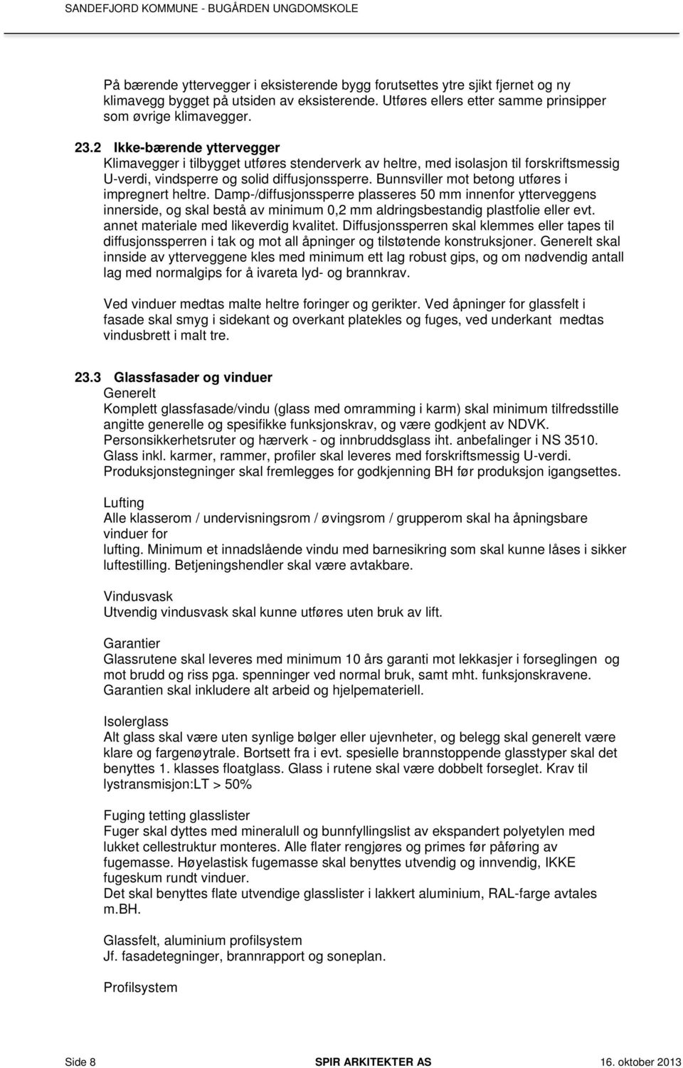 2 Ikke-bærende yttervegger Klimavegger i tilbygget utføres stenderverk av heltre, med isolasjon til forskriftsmessig U-verdi, vindsperre og solid diffusjonssperre.