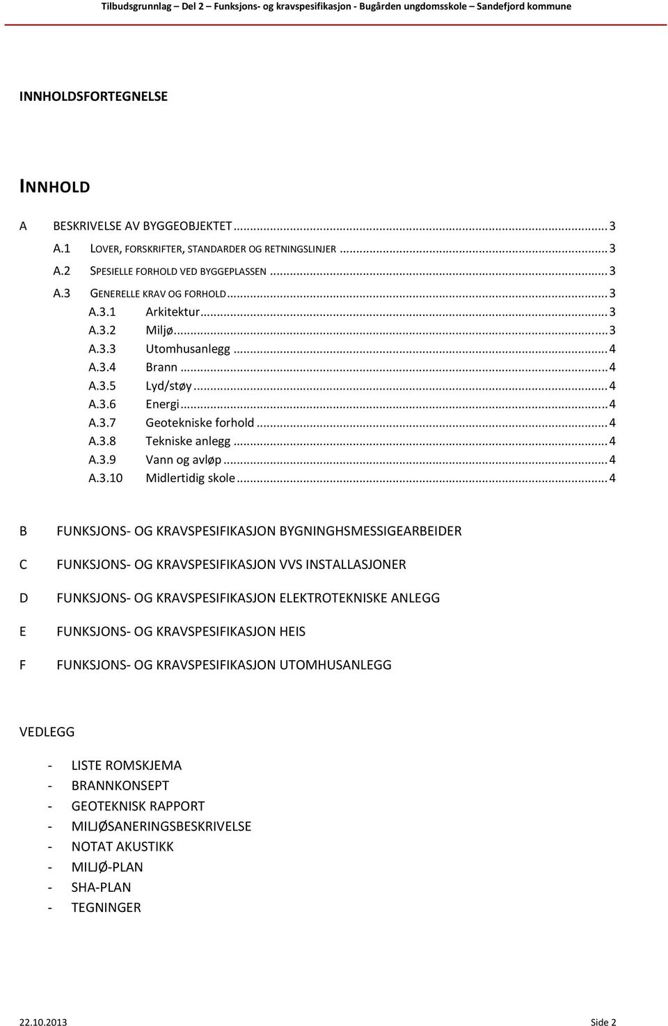 3.4 Brann... 4 A.3.5 Lyd/støy... 4 A.3.6 Energi... 4 A.3.7 Geotekniske forhold... 4 A.3.8 Tekniske anlegg... 4 A.3.9 Vann og avløp... 4 A.3.10 Midlertidig skole.