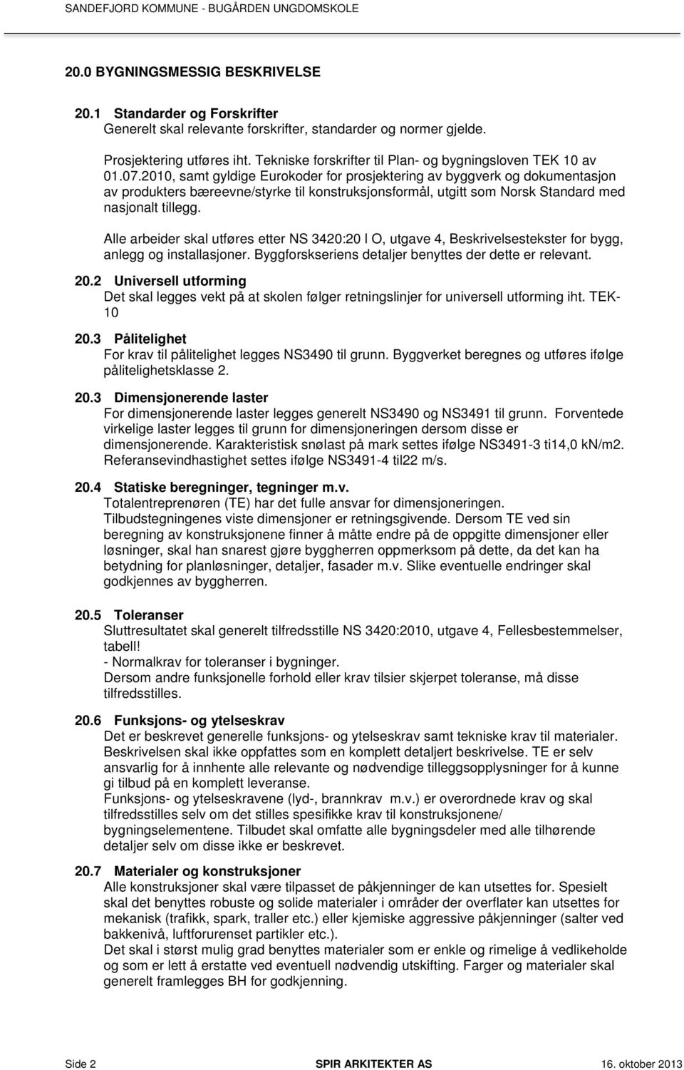 2010, samt gyldige Eurokoder for prosjektering av byggverk og dokumentasjon av produkters bæreevne/styrke til konstruksjonsformål, utgitt som Norsk Standard med nasjonalt tillegg.