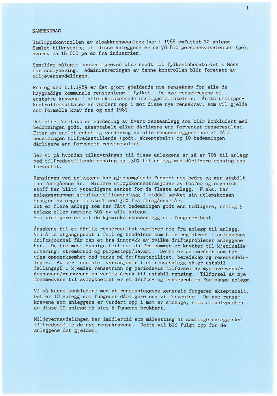 1.1989 er det gjort gjeldende nye rensekrav for alle de høygradige kommunale renseanlegg i fylket. De nye rensekravene vil erstatte kravene i alle eksisterende utslippstillatelser.