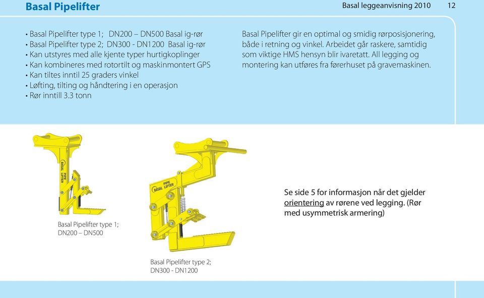 3 onn Basal Pipelifer gir en opimal og smidig rørposisjonering, både i rening og vinkel. Arbeide går raskere, samidig som vikige HMS hensyn blir ivarea.