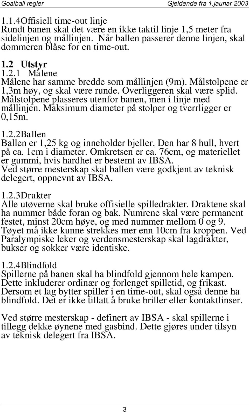 Maksimum diameter på stolper og tverrligger er 0,15m. 1.2.2Ballen Ballen er 1,25 kg og inneholder bjeller. Den har 8 hull, hvert på ca. 1cm i diameter. Omkretsen er ca.