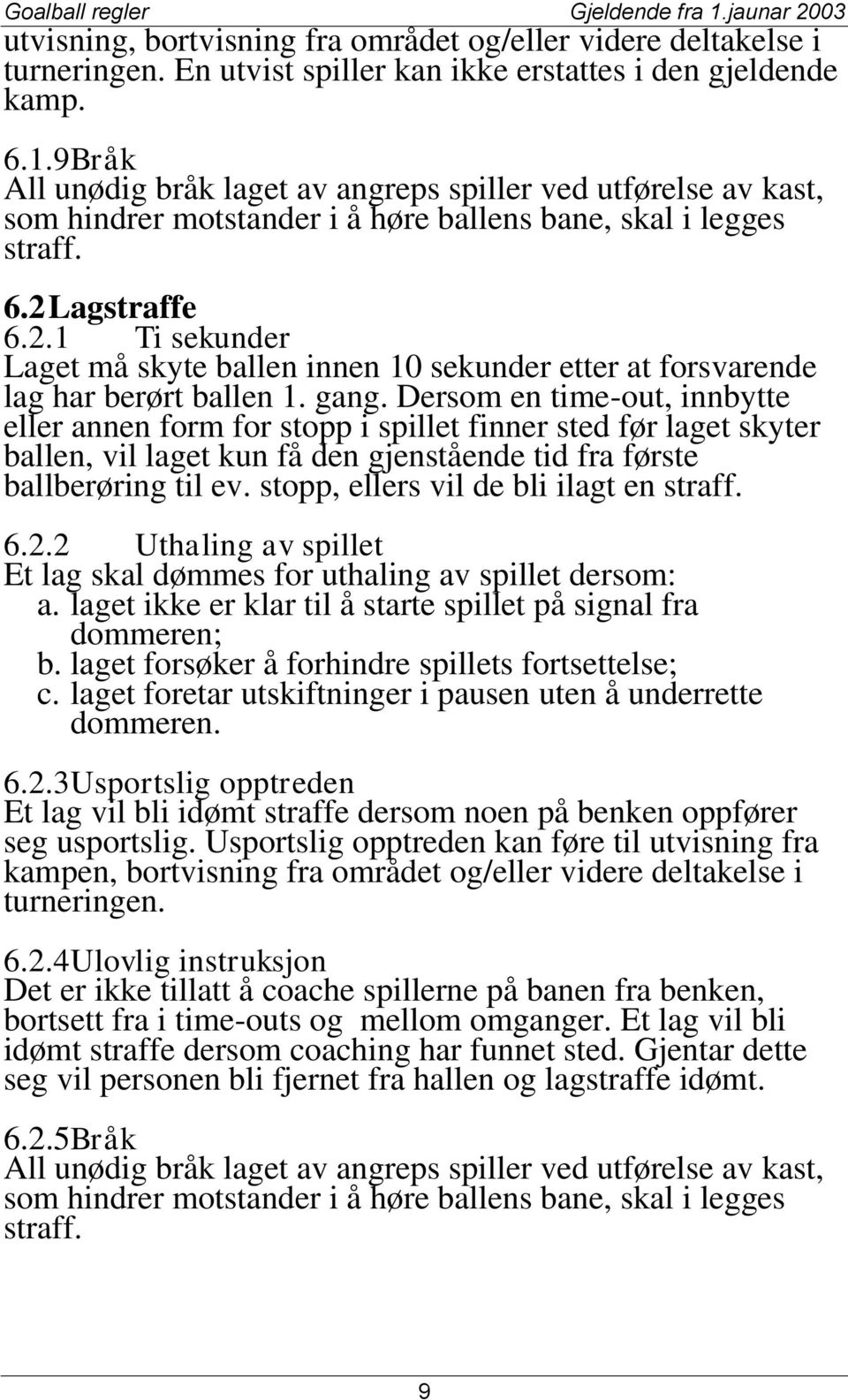 Lagstraffe 6.2.1 Ti sekunder Laget må skyte ballen innen 10 sekunder etter at forsvarende lag har berørt ballen 1. gang.