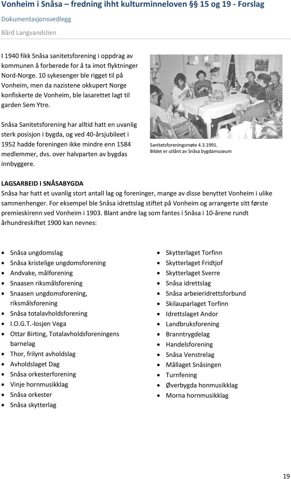 Snåsa Sanitetsforening har alltid hatt en uvanlig sterk posisjon i bygda, og ved 40-årsjubileet i 1952 hadde foreningen ikke mindre enn 1584 medlemmer, dvs. over halvparten av bygdas innbyggere.