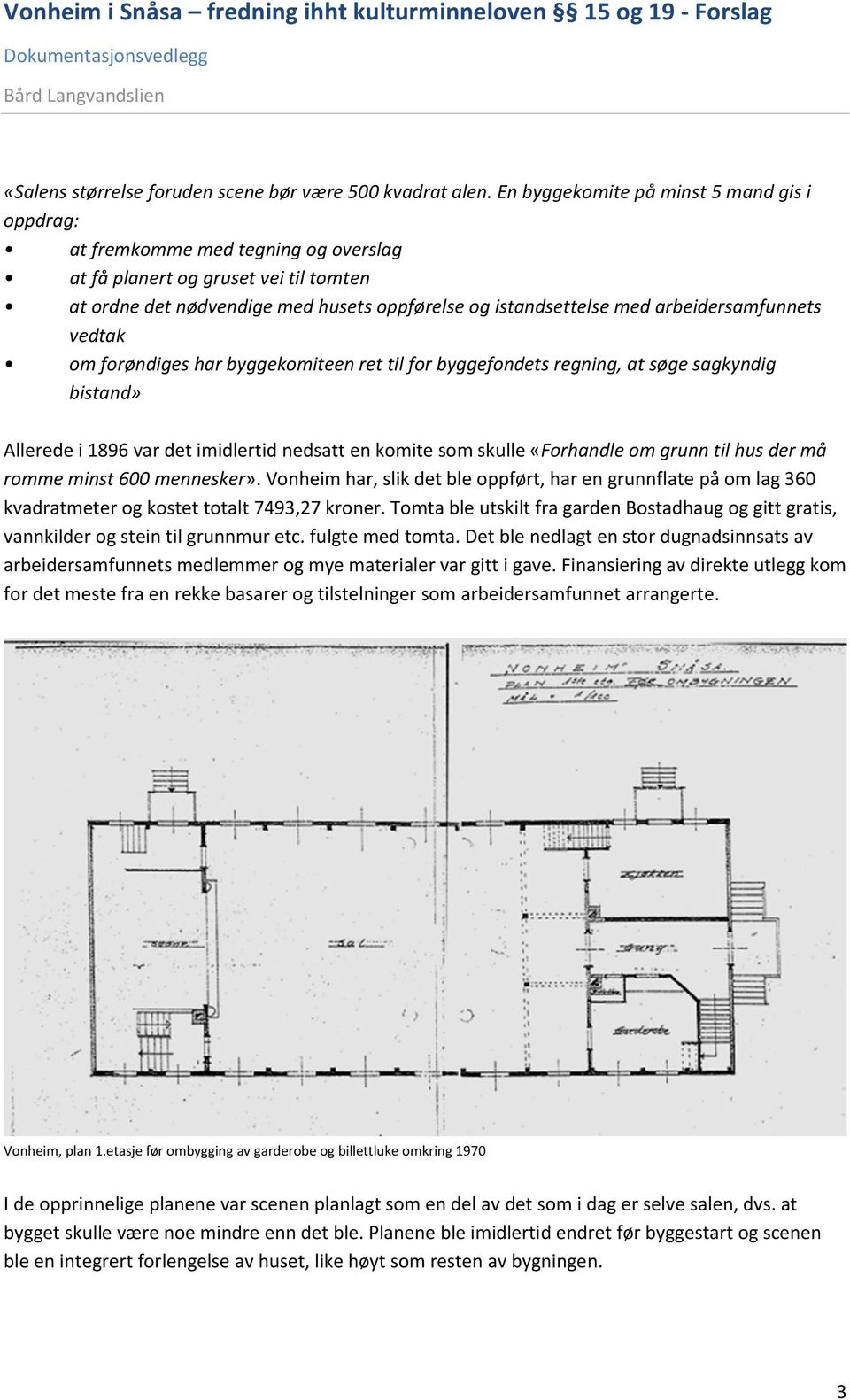 arbeidersamfunnets vedtak om forøndiges har byggekomiteen ret til for byggefondets regning, at søge sagkyndig bistand» Allerede i 1896 var det imidlertid nedsatt en komite som skulle «Forhandle om