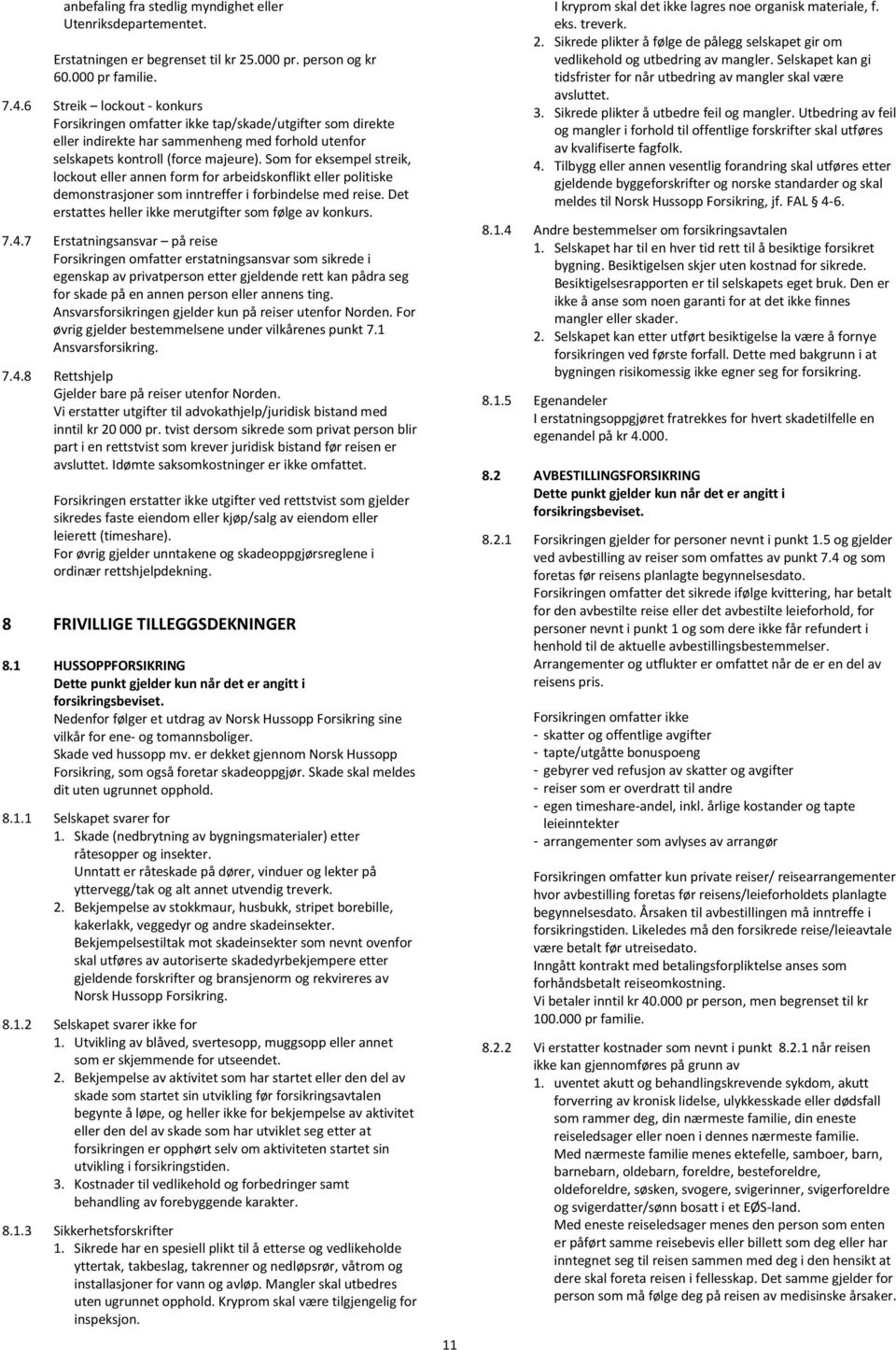 Som for eksempel streik, lockout eller annen form for arbeidskonflikt eller politiske demonstrasjoner som inntreffer i forbindelse med reise.