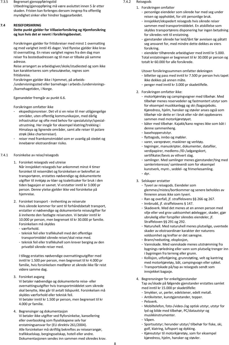 Forsikringen gjelder for fritidsreiser med minst 1 overnatting og med varighet inntil 45 dager. Ved flyreise gjelder ikke krav til overnatting.