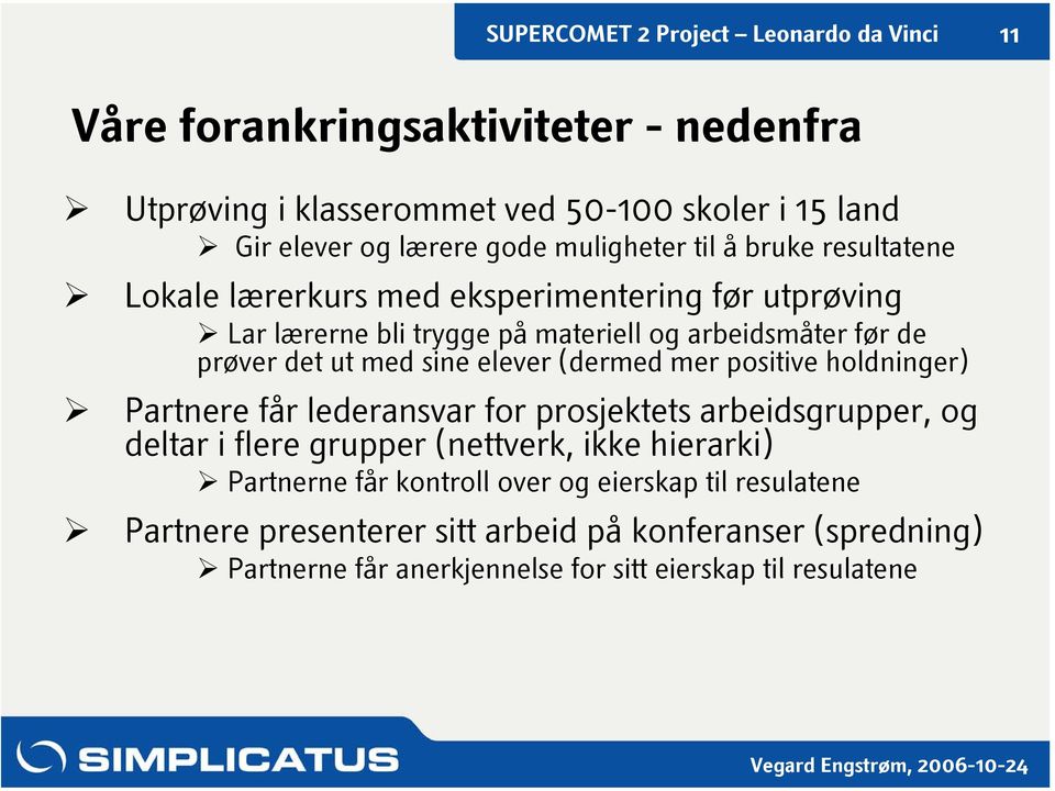 (dermed mer positive holdninger) Partnere får lederansvar for prosjektets arbeidsgrupper, og deltar i flere grupper (nettverk, ikke hierarki) Partnerne