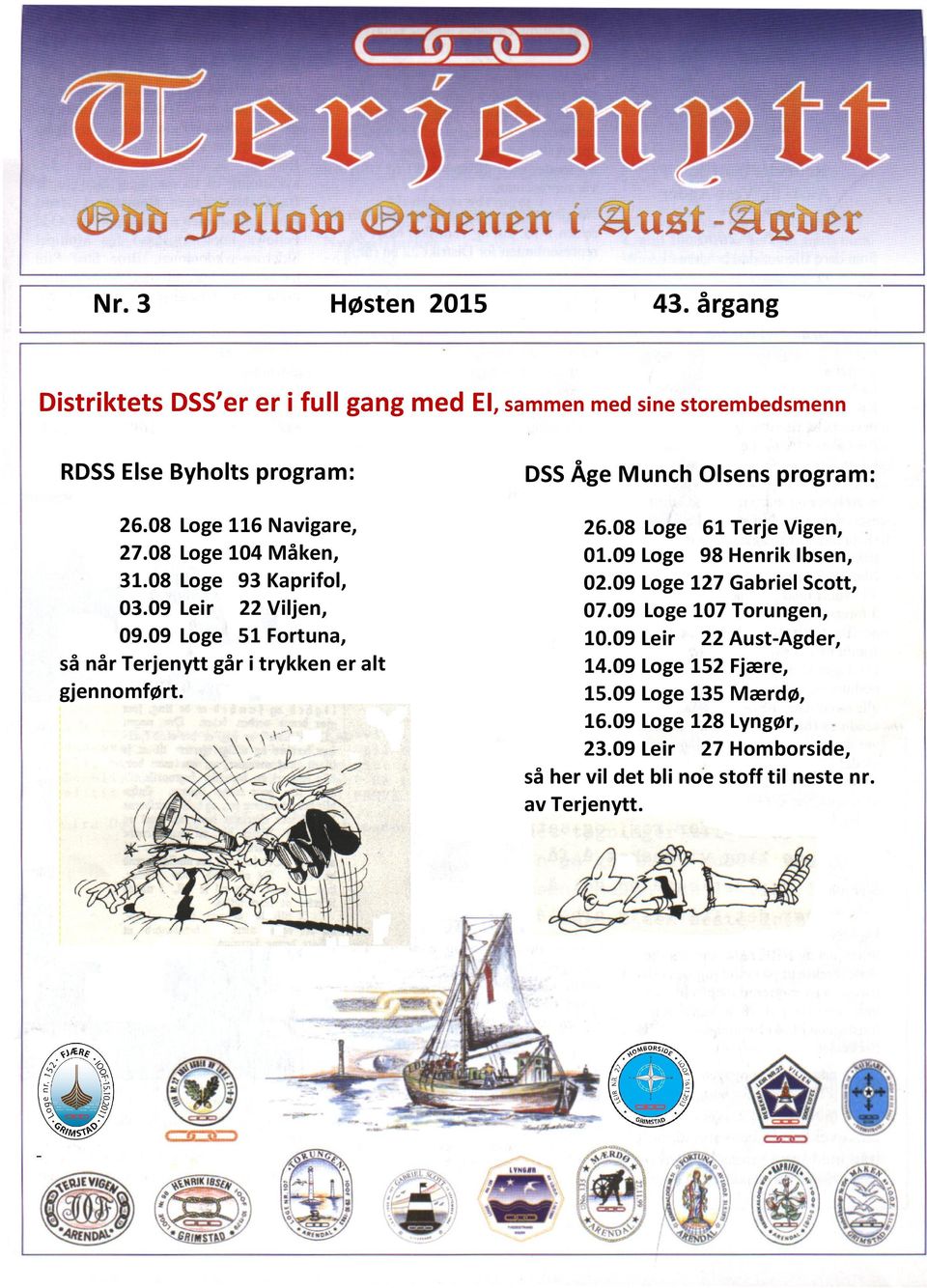 storembedsmenn RDSS Else Byholts program: DSS Åge Munch Olsens program: 26.08 Loge 116 Navigare, 27.08 Loge 104 Måken, 31.08 Loge 93 Kaprifol, 03.09 Leir 22 Viljen, 09.