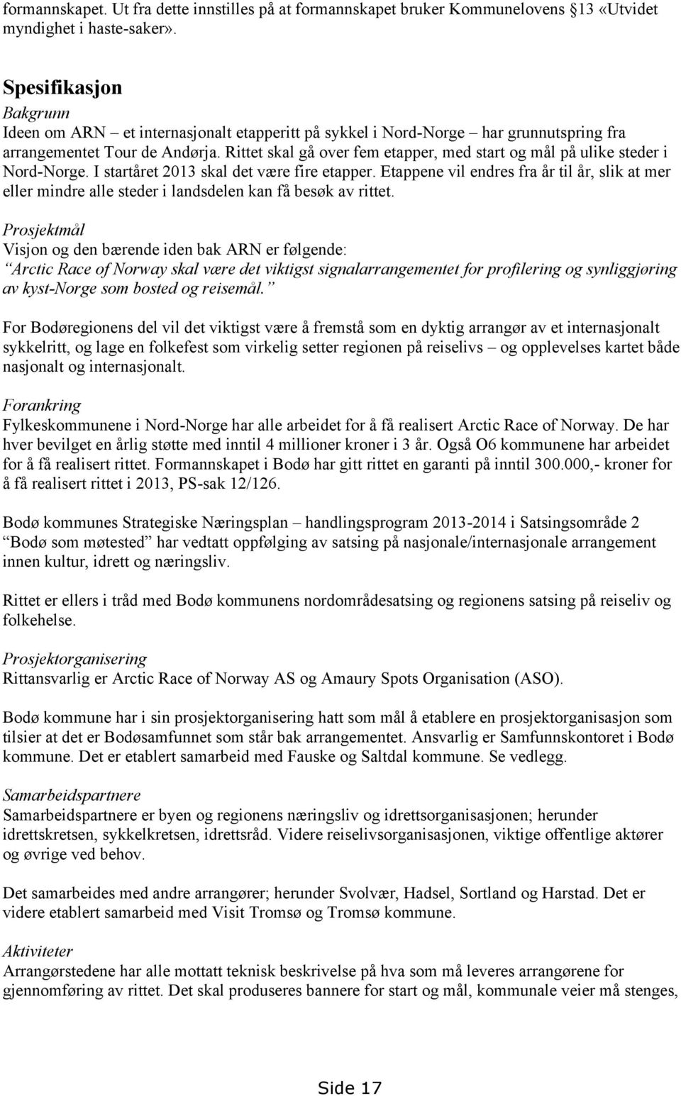 Rittet skal gå over fem etapper, med start og mål på ulike steder i Nord-Norge. I startåret 2013 skal det være fire etapper.