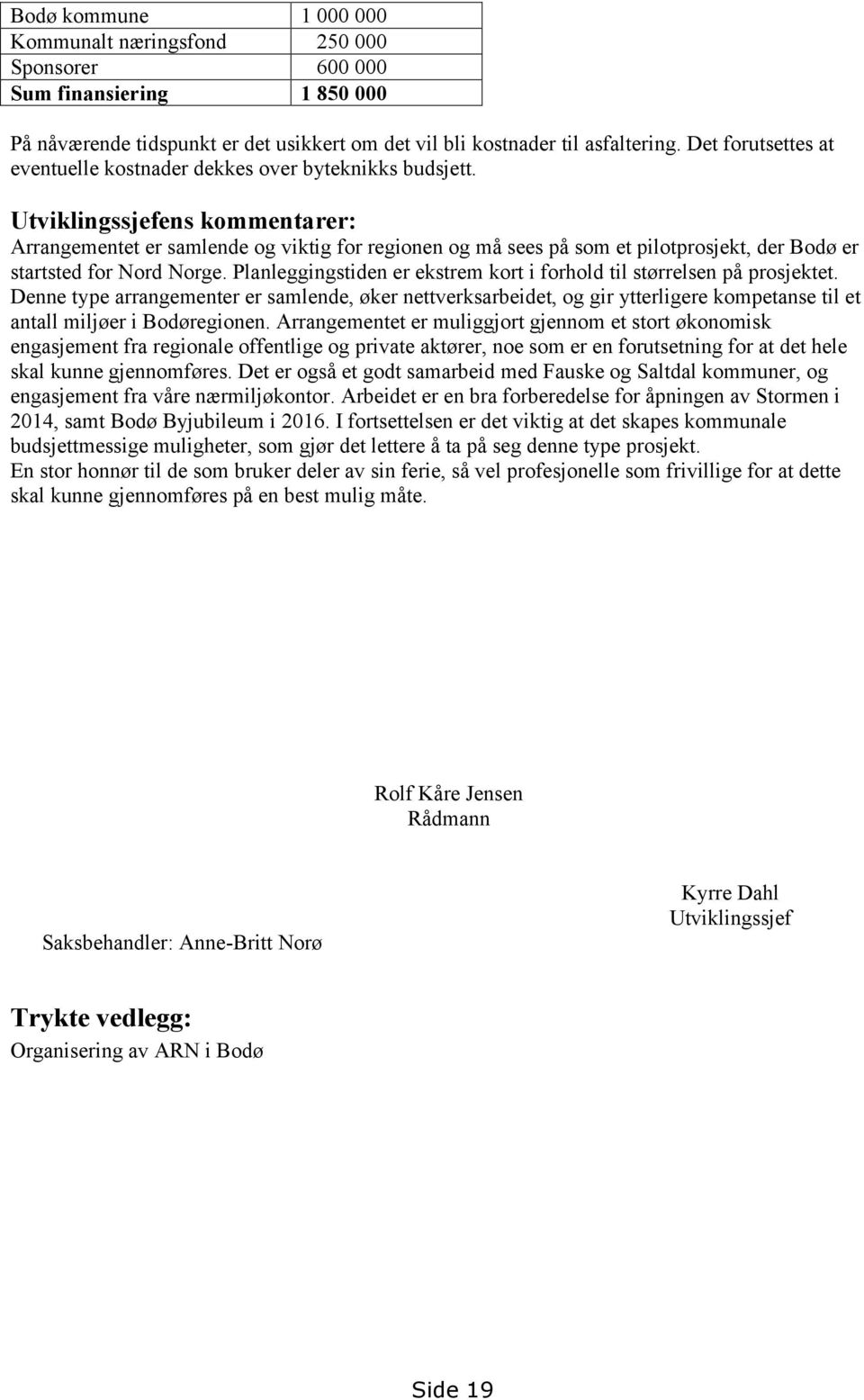 Utviklingssjefens kommentarer: Arrangementet er samlende og viktig for regionen og må sees på som et pilotprosjekt, der Bodø er startsted for Nord Norge.