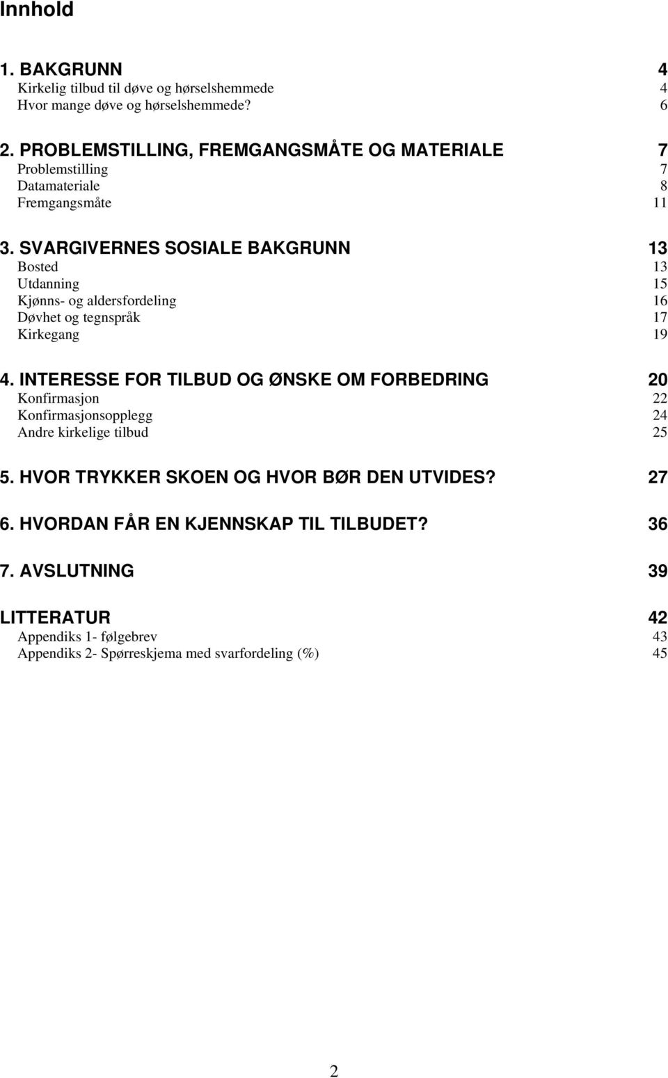 SVARGIVERNES SOSIALE BAKGRUNN 13 Bosted 13 Utdanning 15 Kjønns- og aldersfordeling 16 Døvhet og tegnspråk 17 Kirkegang 19 4.