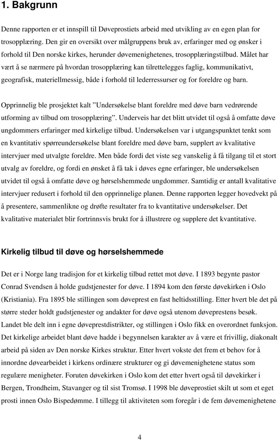 Målet har vært å se nærmere på hvordan trosopplæring kan tilrettelegges faglig, kommunikativt, geografisk, materiellmessig, både i forhold til lederressurser og for foreldre og barn.