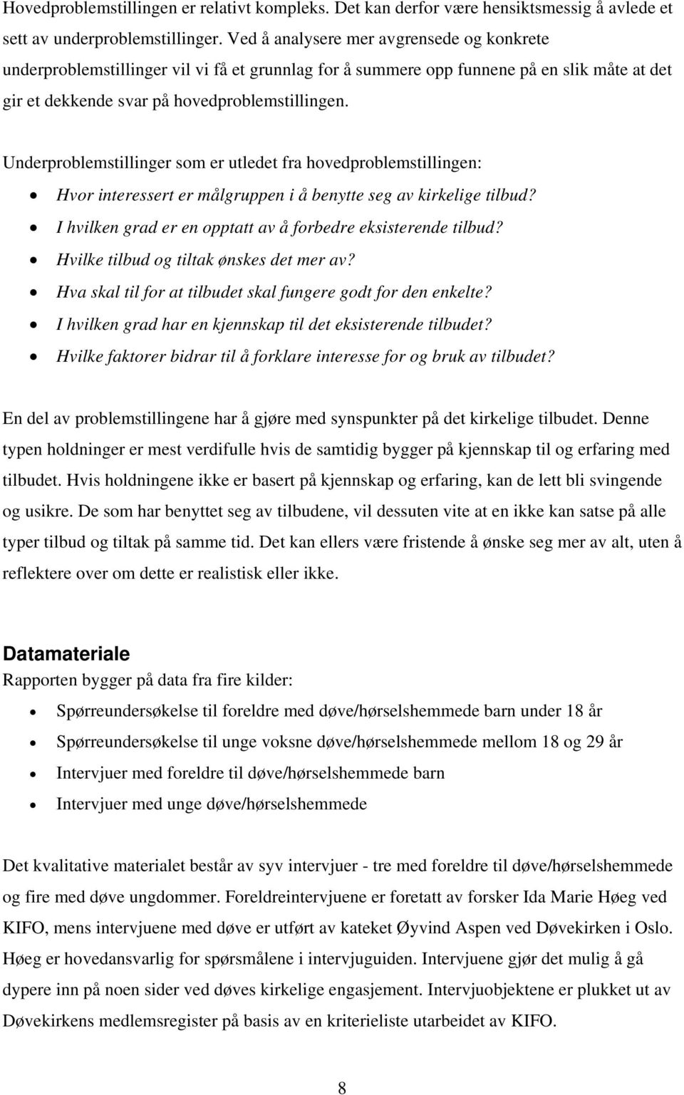 Underproblemstillinger som er utledet fra hovedproblemstillingen: Hvor interessert er målgruppen i å benytte seg av kirkelige tilbud? I hvilken grad er en opptatt av å forbedre eksisterende tilbud?