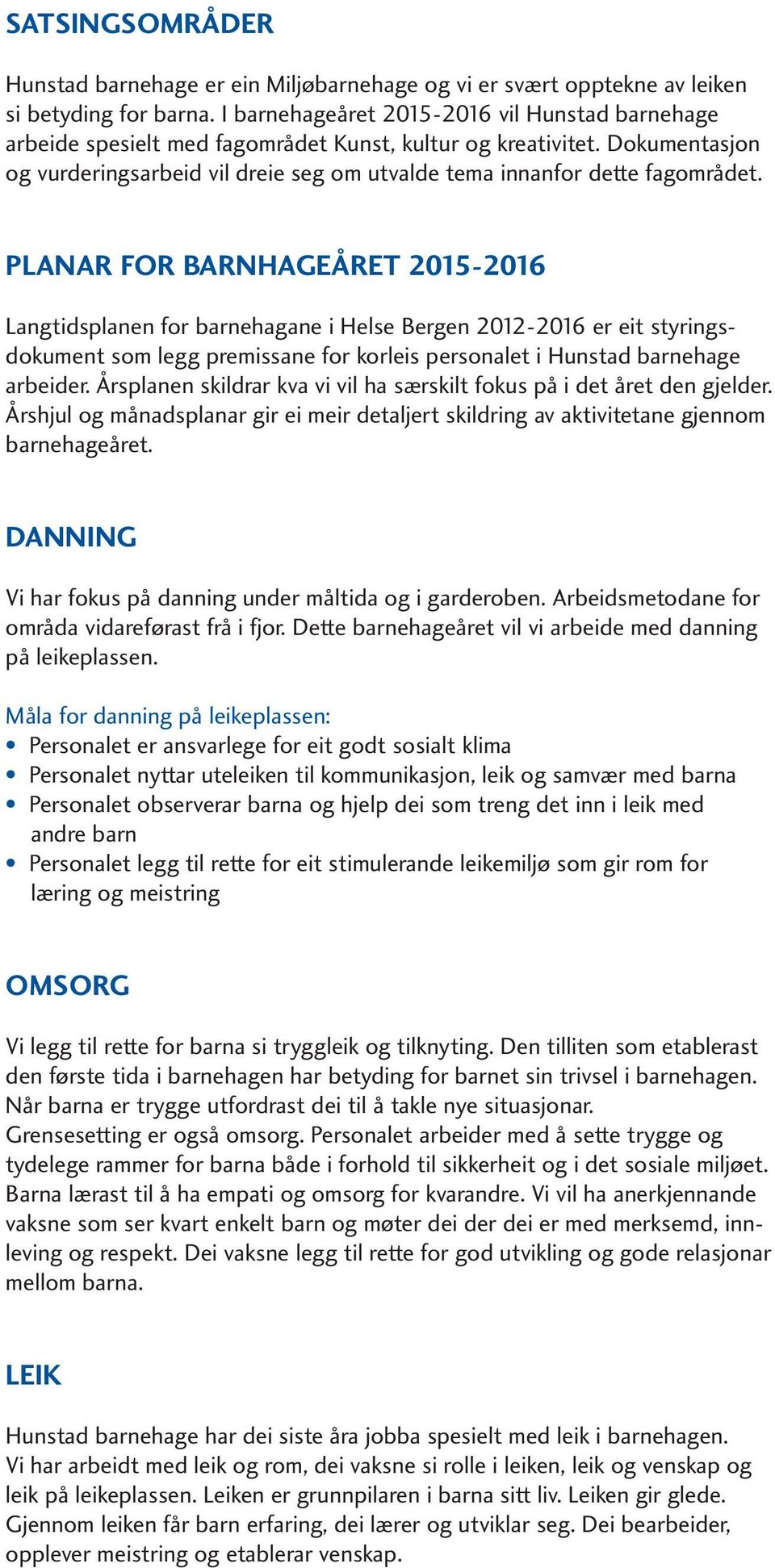 PLANAR FOR BARNHAGEÅRET 2015-2016 Langtidsplanen for barnehagane i Helse Bergen 2012-2016 er eit styringsdokument som legg premissane for korleis personalet i Hunstad barnehage arbeider.