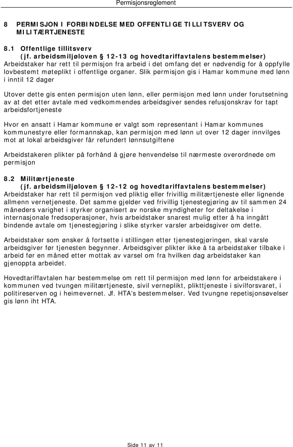 Slik permisjon gis i Hamar kommune med lønn i inntil 12 dager Utover dette gis enten permisjon uten lønn, eller permisjon med lønn under forutsetning av at det etter avtale med vedkommendes
