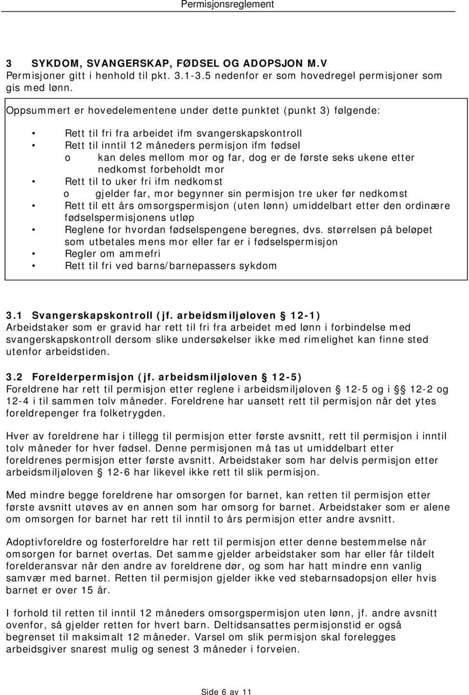 far, dog er de første seks ukene etter nedkomst forbeholdt mor Rett til to uker fri ifm nedkomst o gjelder far, mor begynner sin permisjon tre uker før nedkomst Rett til ett års omsorgspermisjon