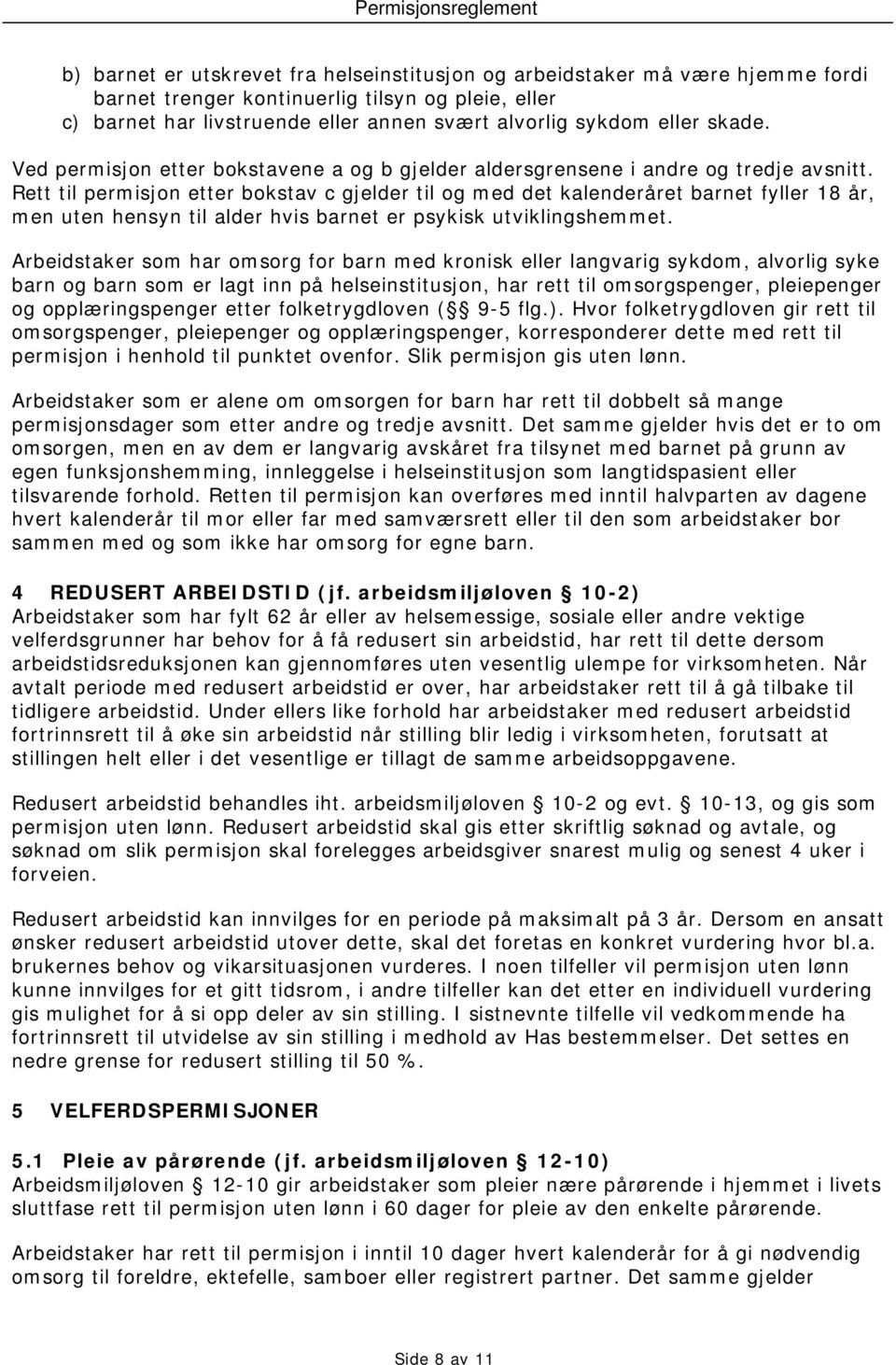 Rett til permisjon etter bokstav c gjelder til og med det kalenderåret barnet fyller 18 år, men uten hensyn til alder hvis barnet er psykisk utviklingshemmet.