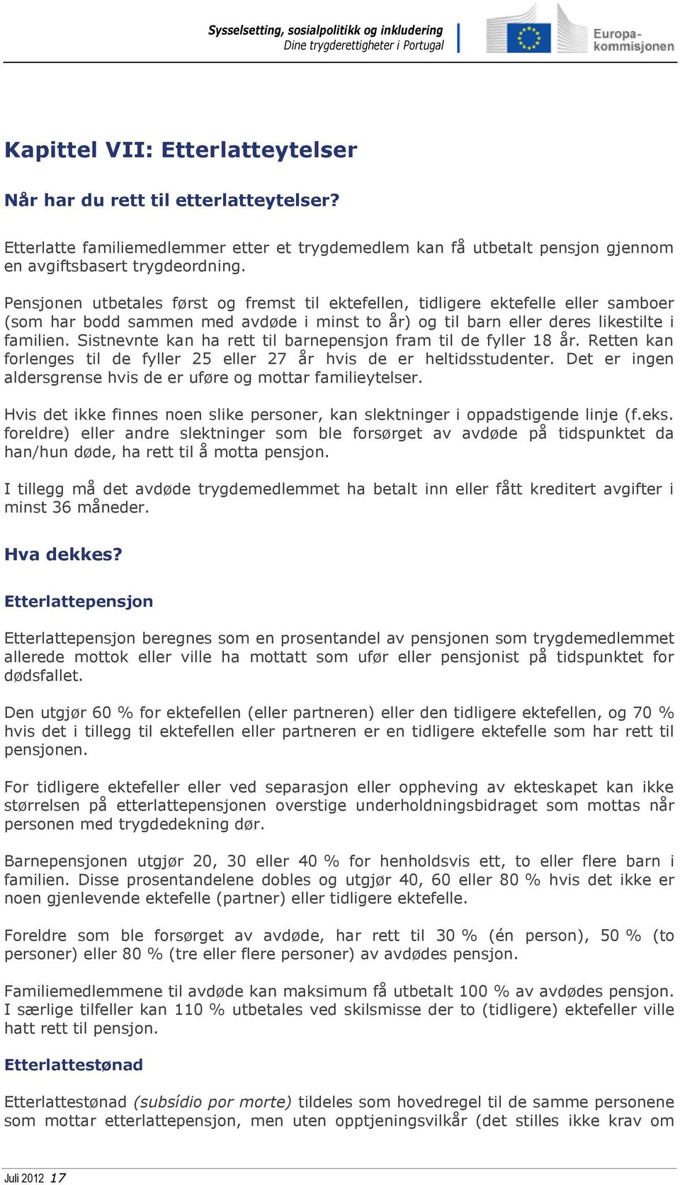 Sistnevnte kan ha rett til barnepensjon fram til de fyller 18 år. Retten kan forlenges til de fyller 25 eller 27 år hvis de er heltidsstudenter.