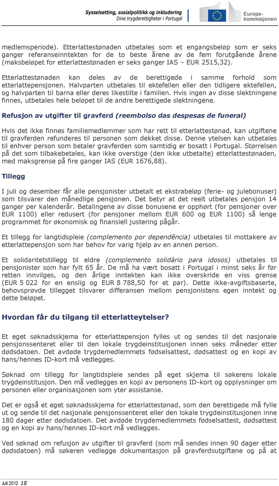 2515,32). Etterlattestønaden kan deles av de berettigede i samme forhold som etterlattepensjonen.