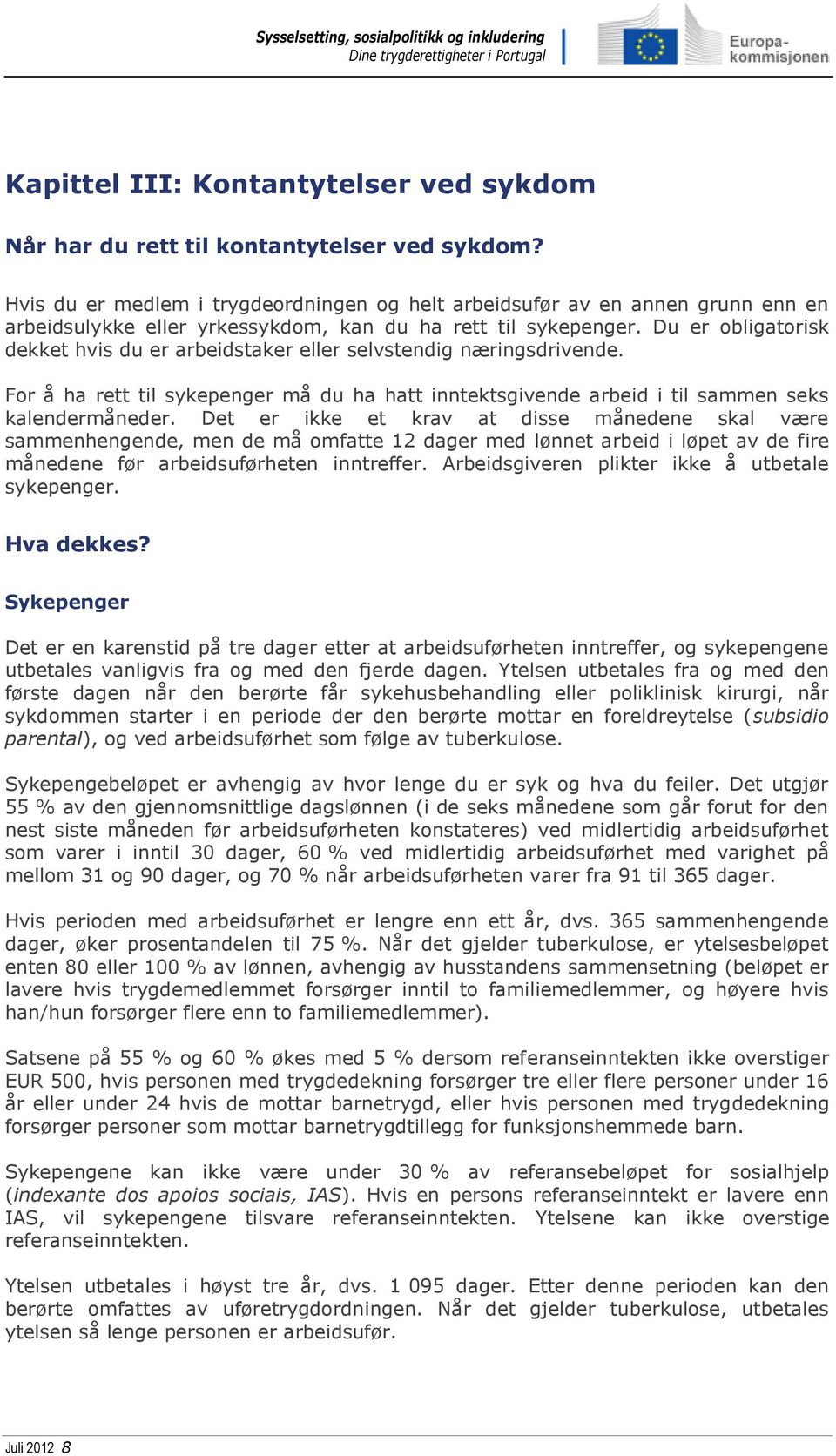 Du er obligatorisk dekket hvis du er arbeidstaker eller selvstendig næringsdrivende. For å ha rett til sykepenger må du ha hatt inntektsgivende arbeid i til sammen seks kalendermåneder.