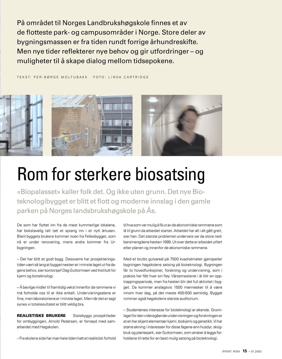 TEKST: PER-BØ RGE MOLTUBAKK FOTO: LINDA CARTRIDGE Rom for sterkere biosatsing «Biopalasset» kaller folk det. Og ikke uten grunn.