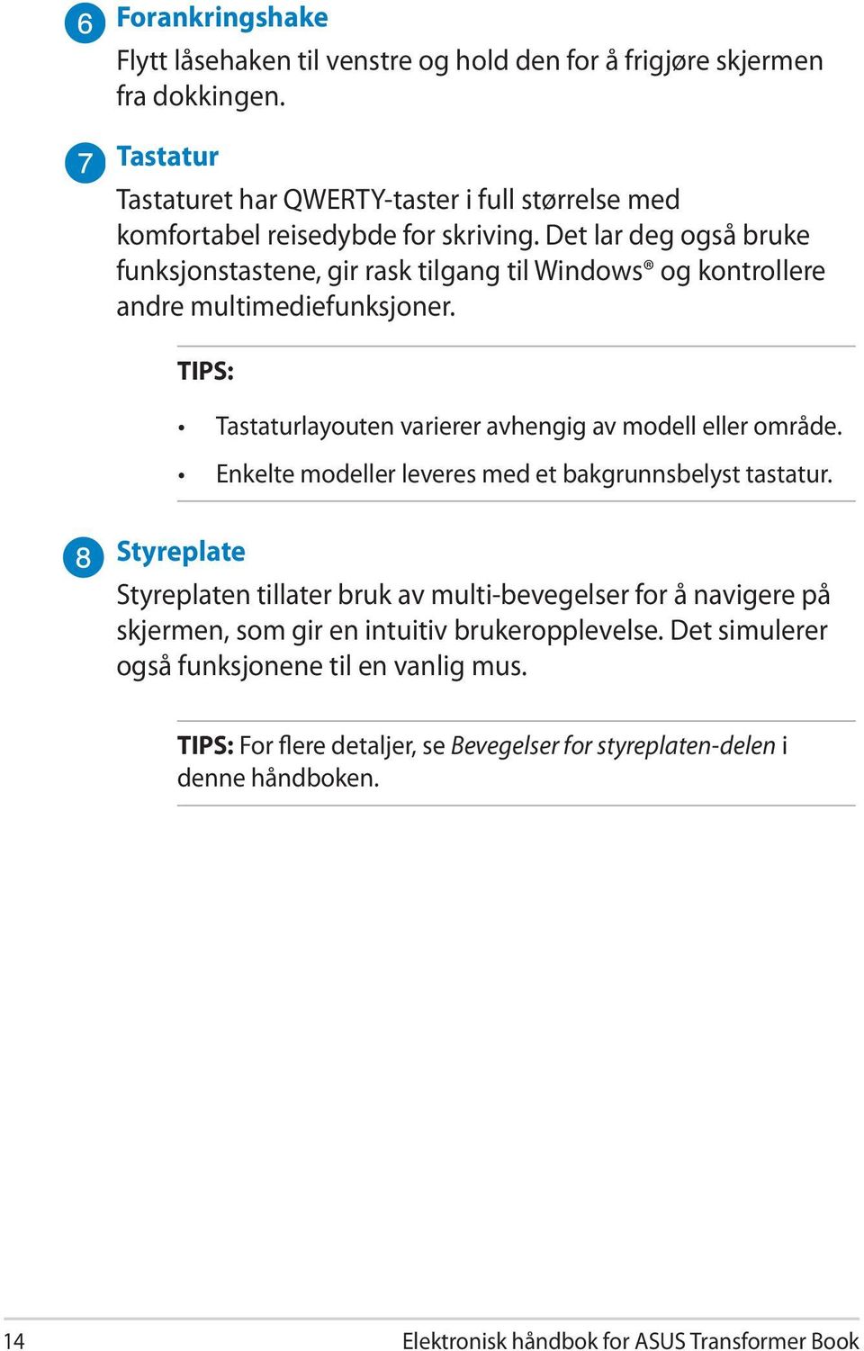 Det lar deg også bruke funksjonstastene, gir rask tilgang til Windows og kontrollere andre multimediefunksjoner. TIPS: Tastaturlayouten varierer avhengig av modell eller område.