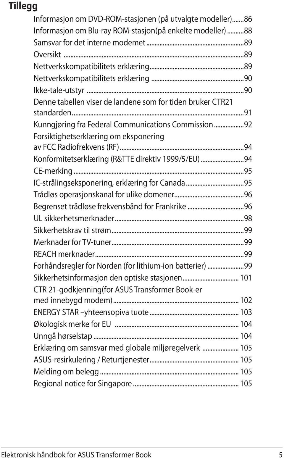 ..91 Kunngjøring fra Federal Communications Commission...92 Forsiktighetserklæring om eksponering av FCC Radiofrekvens (RF)...94 Konformitetserklæring (R&TTE direktiv 1999/5/EU)...94 CE-merking.