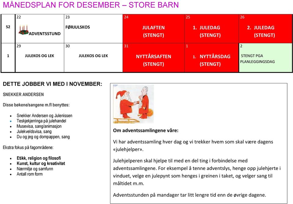 fl benyttes: Snekker Andersen og Julenissen Teskjekjerringa på julehandel Musevisa, sang/animasjon Julekveldsvisa, sang Du og jeg og dompappen, sang Ekstra fokus på fagområdene: Etikk, religion og