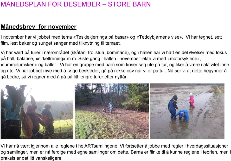 Vi har en gruppe med barn som koser seg ute på tur, og liker å være i aktivitet inne og ute. Vi har jobbet mye med å følge beskjeder, gå på rekke osv når vi er på tur.