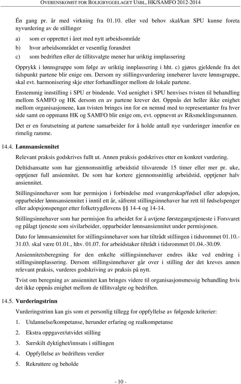 tillitsvalgte mener har uriktig innplassering Opprykk i lønnsgruppe som følge av uriktig innplassering i hht. c) gjøres gjeldende fra det tidspunkt partene blir enige om.