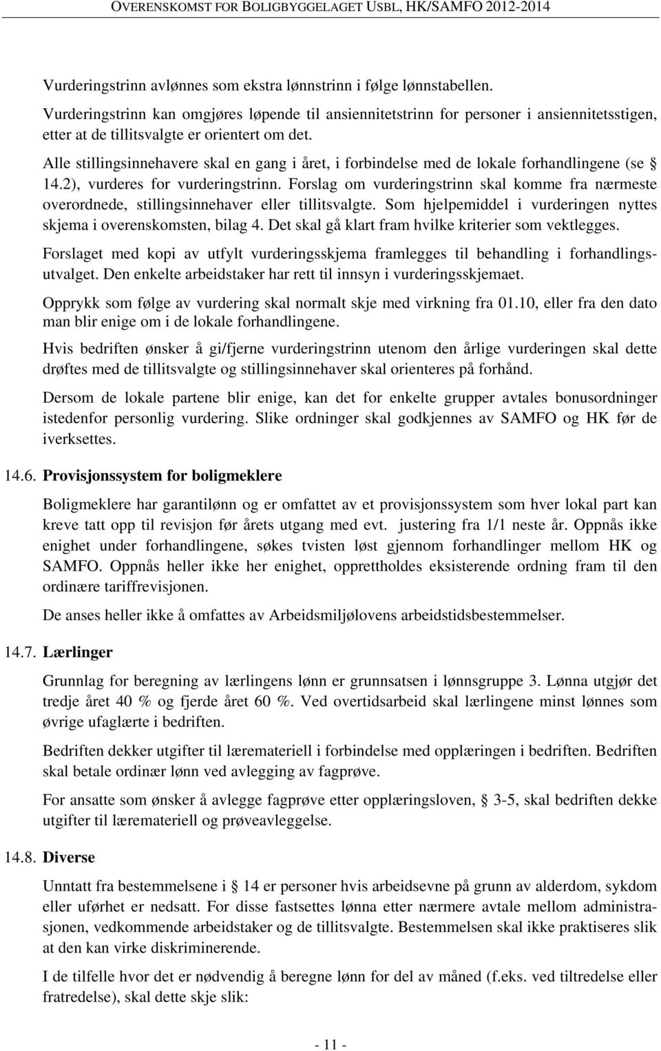 Alle stillingsinnehavere skal en gang i året, i forbindelse med de lokale forhandlingene (se 14.2), vurderes for vurderingstrinn.