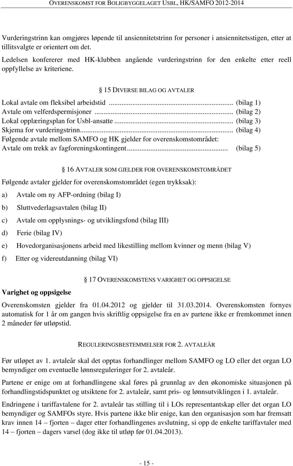 .. (bilag 1) Avtale om velferdspermisjoner... (bilag 2) Lokal opplæringsplan for Usbl-ansatte... (bilag 3) Skjema for vurderingstrinn.