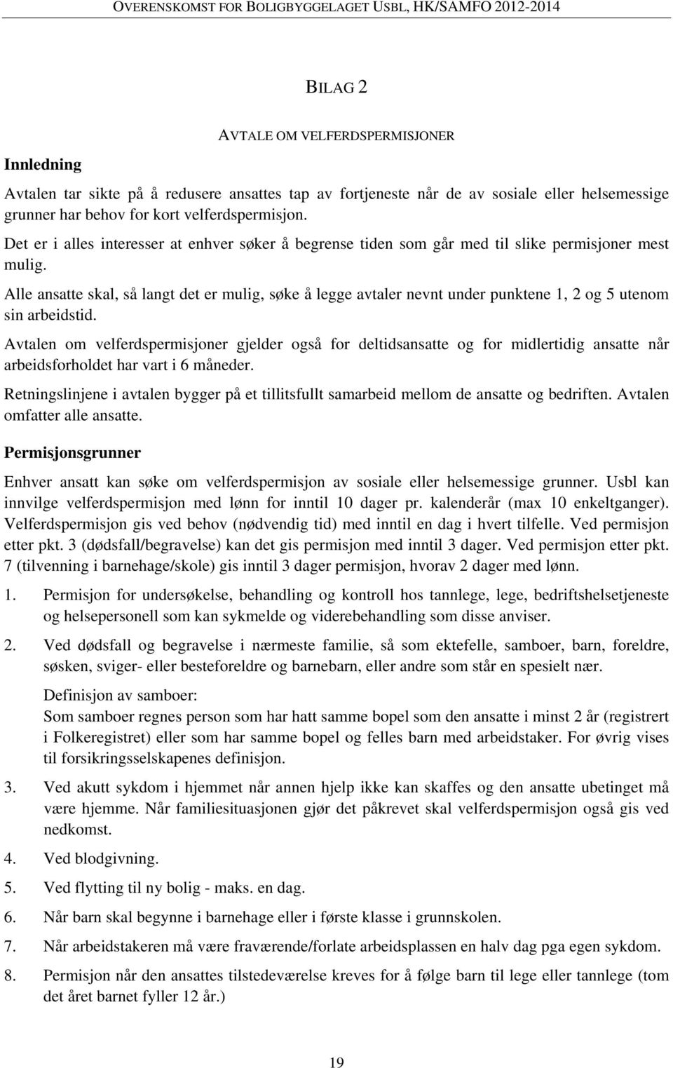 Alle ansatte skal, så langt det er mulig, søke å legge avtaler nevnt under punktene 1, 2 og 5 utenom sin arbeidstid.